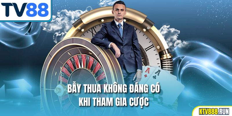 Bẫy thua không đáng có khi tham gia cược
