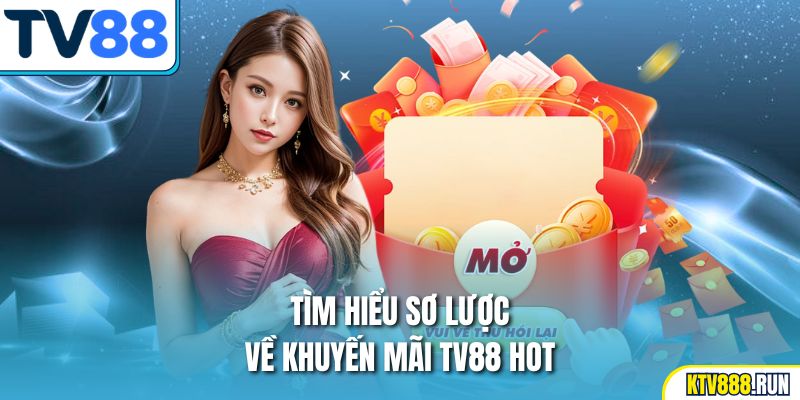 Tìm hiểu sơ lược về khuyến mãi TV88 hot